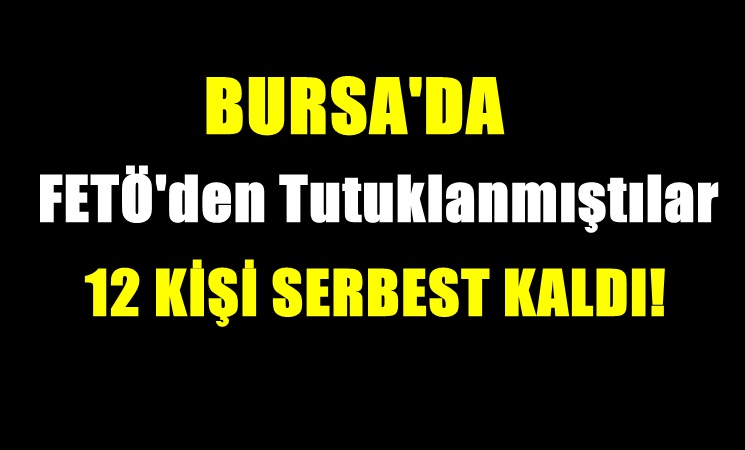 12 Kişi FETÖ yapılanmasında Etkin Pişmalıktan Serbest Kaldılar