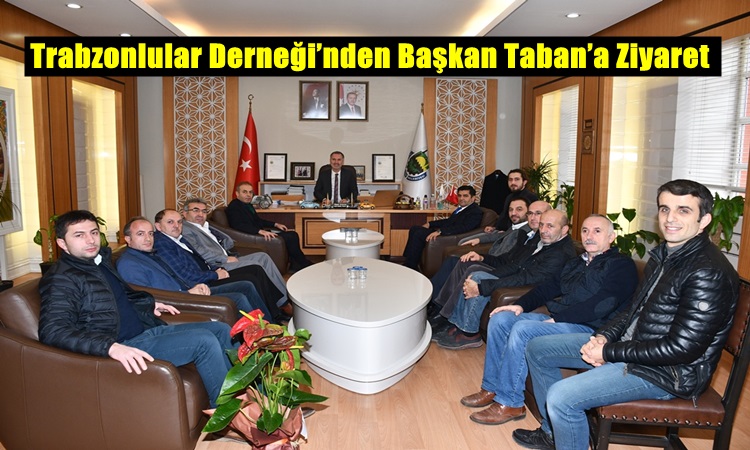 Trabzonlular Derneği’nden Başkan Taban’a Ziyaret