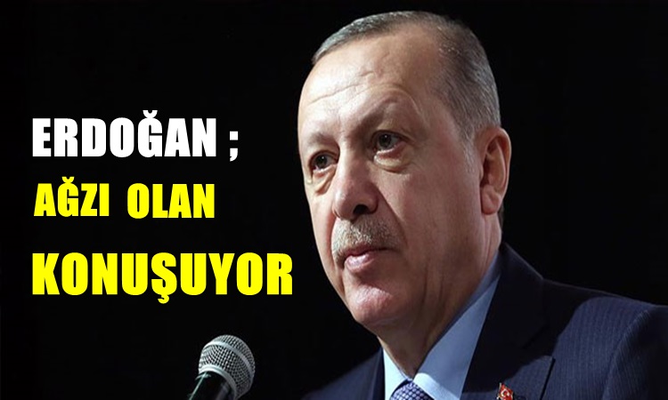 Erdoğan; Ağzı Olan Konuşuyor