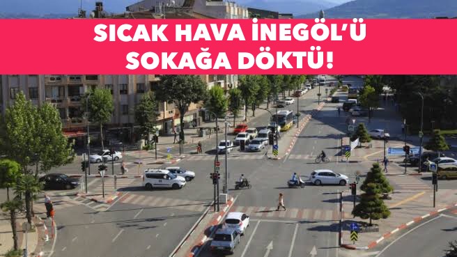 Sıcak hava İnegöl’ü sokağa döktü