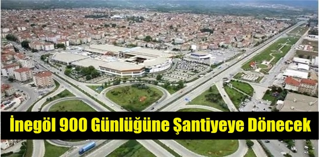 İnegöl 900 Günlüğüne Şantiyeye Dönecek