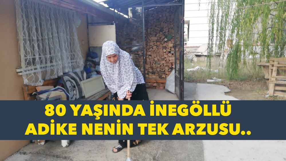İnegöllü Adike ninenin tek arzusu..