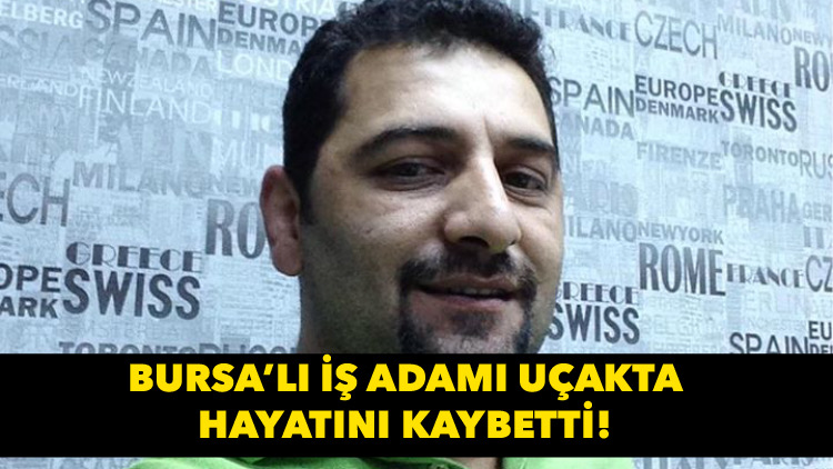 Bursa’lı iş adamı uçakta hayatını kaybetti