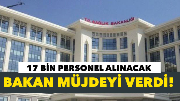 Bakan müjdeyi verdi! 17 bin personel alınacak