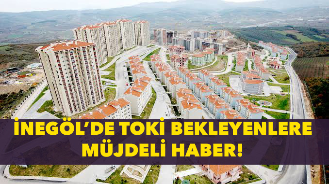 İnegöl’de TOKİ bekleyenlere müjdeli haber