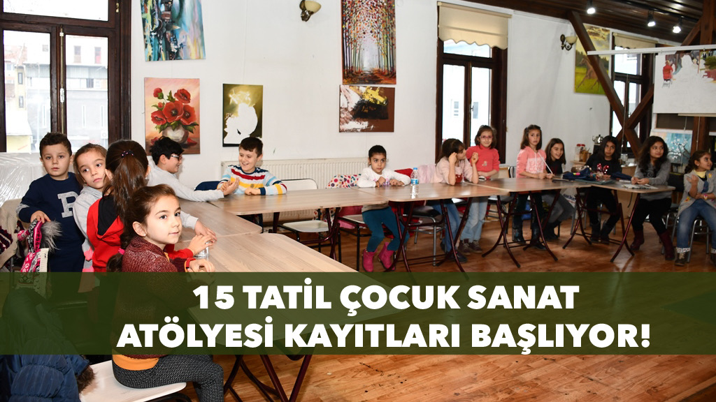 15 Tatil Çocuk Sanat Atölyesi Kayıtları Başlıyor