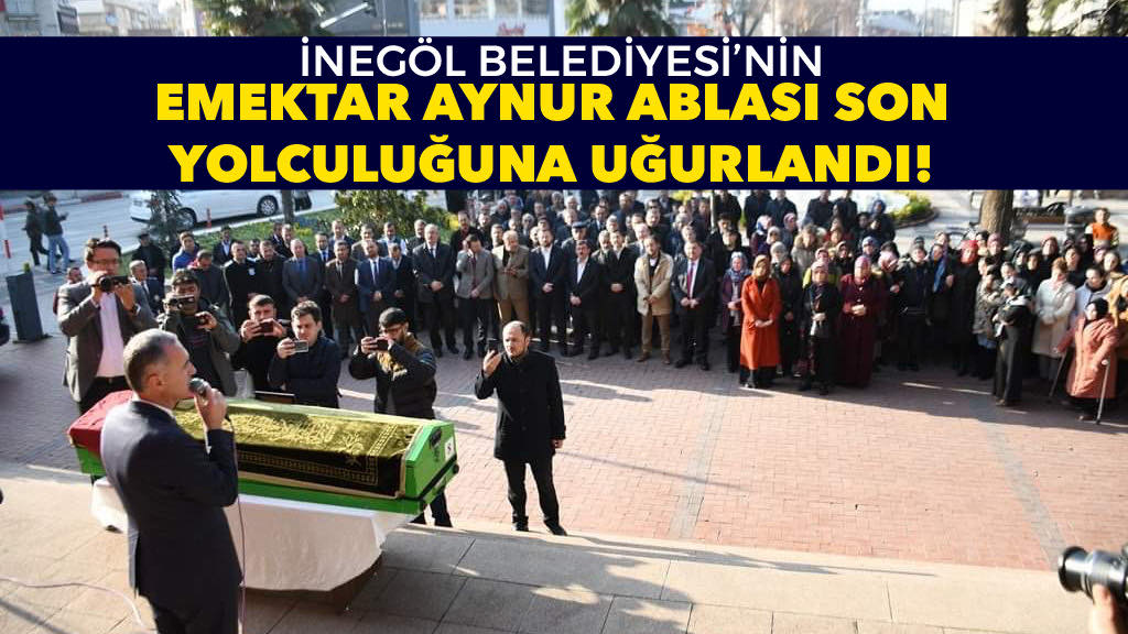 İnegöl Belediyesinin Emektar Aynur Ablası Son Yolculuğuna Uğurlandı