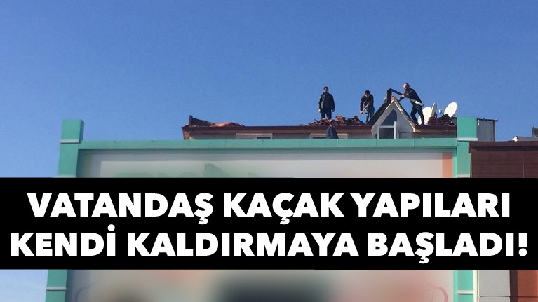 Vatandaş Kaçak Yapıları Kendi Kaldırmaya Başladı