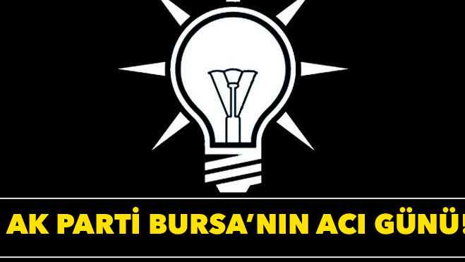 Ak Parti Bursa’nın acı günü