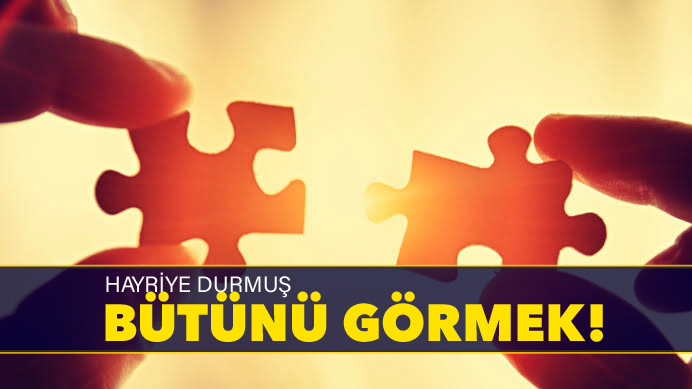 BÜTÜNÜ GÖRMEK