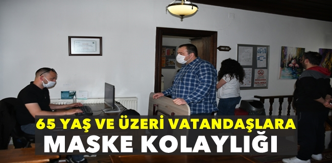 65 YAŞ VE ÜZERİ VATANDAŞLARA MASKE KOLAYLIĞI
