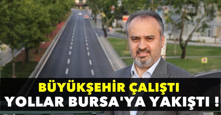 Büyükşehir çok çalıştı, yollar Bursa’ya yakıştı