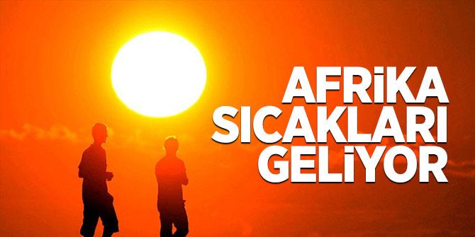 Dikkat Afrika sıcakları geliyor !