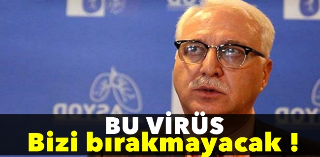 Bu virüs bizi bırakmayacak !