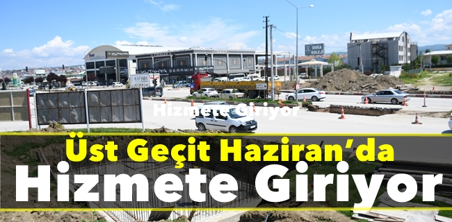 Üst Geçit Haziran’da Hizmete Giriyor