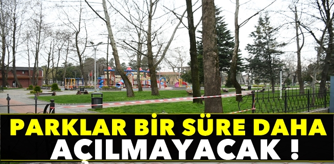 Parklar Bir Süre Daha Açılmayacak