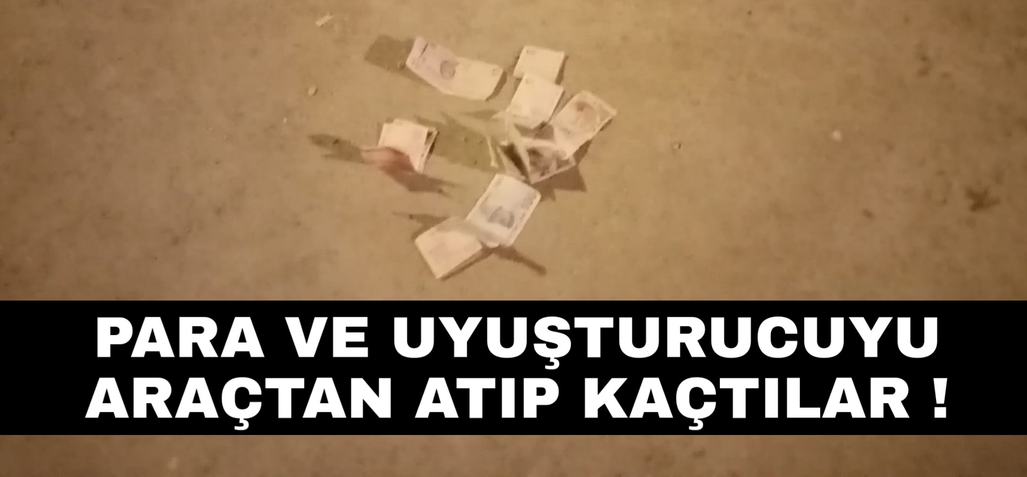 Uyuşturucu ve parayı araçtan atıp kaçtılar !