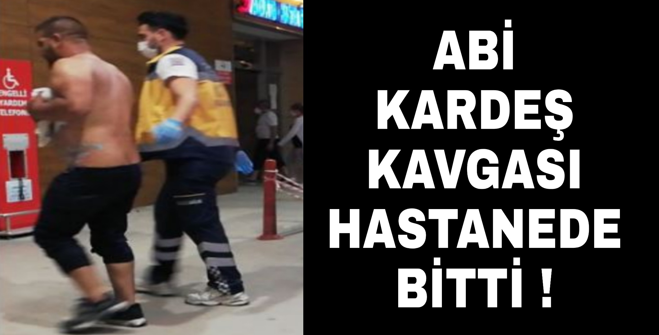 Abi Kardeş Kavgası hastanede bitti !