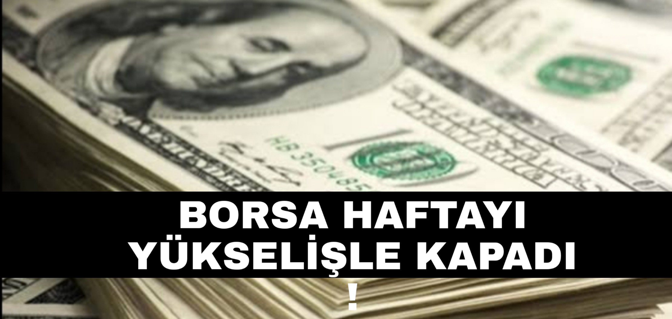 Borsa haftayı yükselişle kapadı