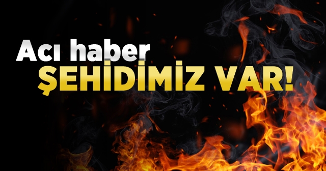 Acı haber şehidimiz var !