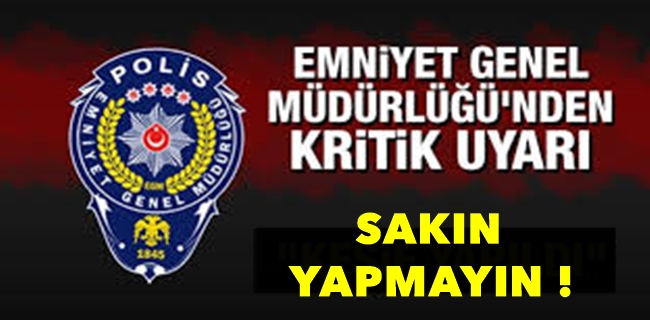 Emniyet Genel Müdürlüğü’nden kritik uyarı: Sakın yapmayın