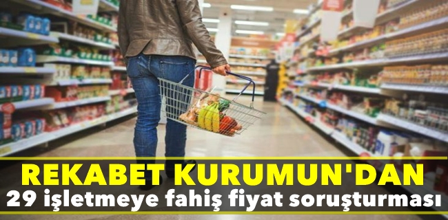 29 işletmeye fahiş fiyat soruşturması
