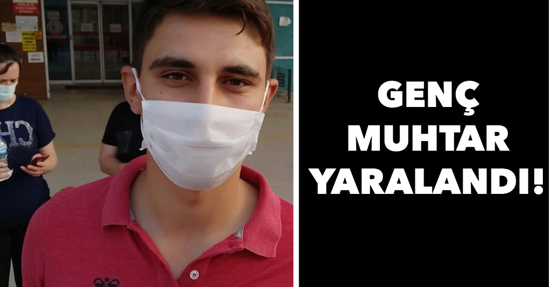 Genç muhtar yaralandı