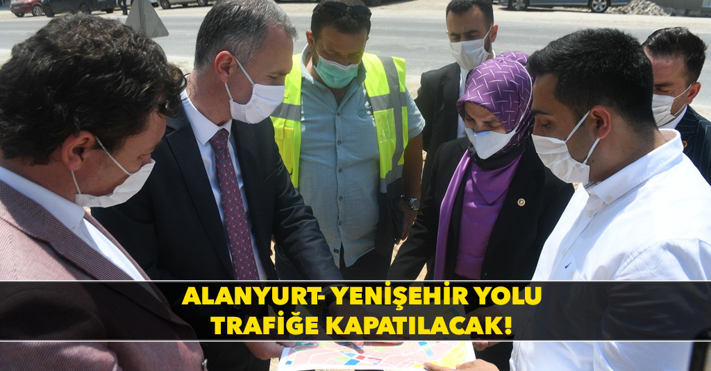 Alanyurt Yenişehir Yolu Trafiğe Kapatılacak