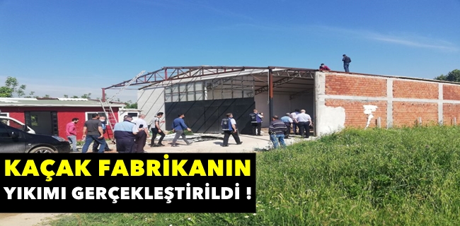 Kaçak Fabrikanın Yıkımı Gerçekleştirildi !
