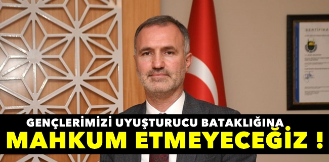 Gençlerimizi Uyuşturucu Bataklığına Mahkum Etmeyeceğiz