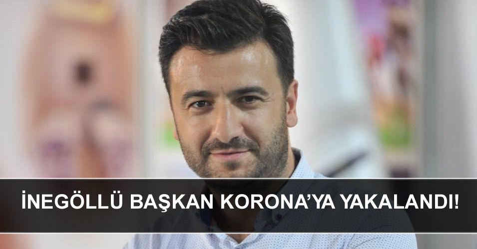 İnegöllü Başkan Koronaya yakalandı