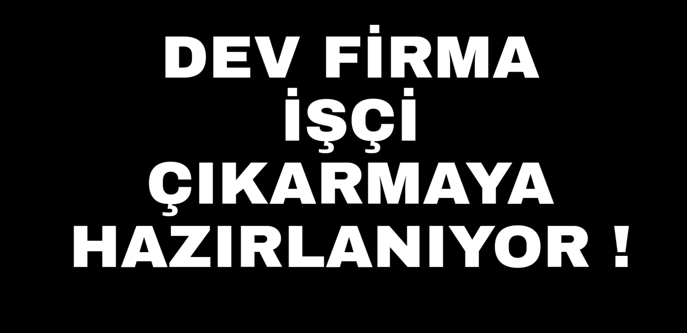 Dev Firma İşçi Çıkarmaya Hazırlanıyor !