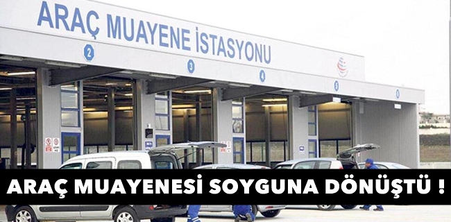Araç muayenesi soyguna dönüştü !