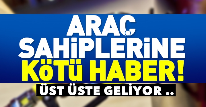 Araç sahiplerine kötü haber !