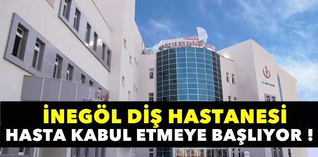 İNEGÖL AĞIZ VE DİŞ SAĞLIĞI HASTANESİ HİZMETE BAŞLIYOR
