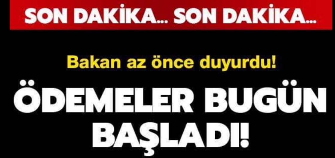 Bakan duyurdu ödemeler bugün başladı !