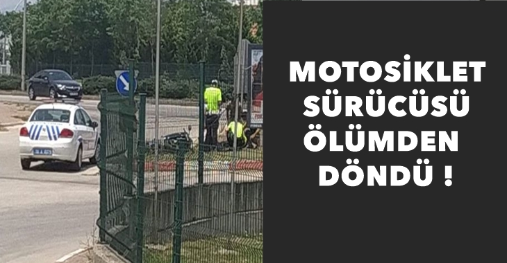 Motosiklet sürücüsü ölümden döndü !