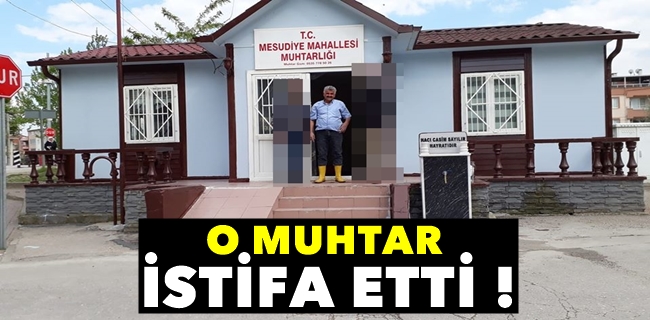 O muhtar istifa etti !