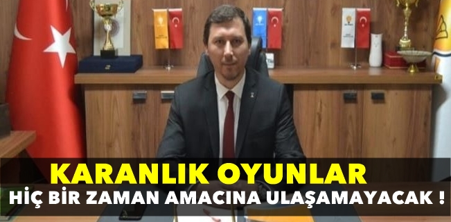 Kirli oyunlar amacına ulaşamayacak !