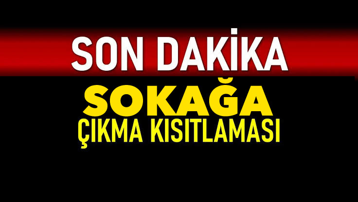 O ilde sokağa çıkma yasağı geldi