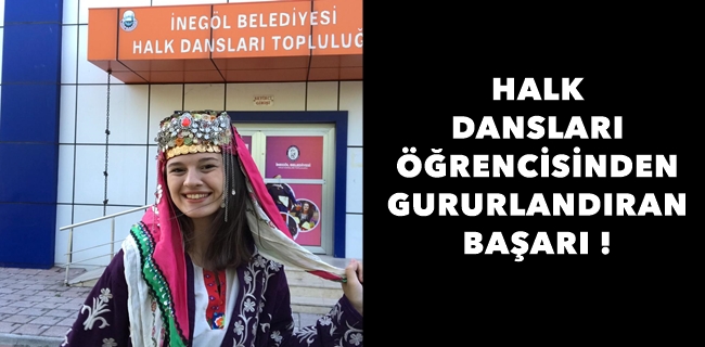 İNEGÖL BELEDİYESİ HALK DANSLARI ÖĞRENCİSİNDEN GURURLANDIRAN BAŞARI