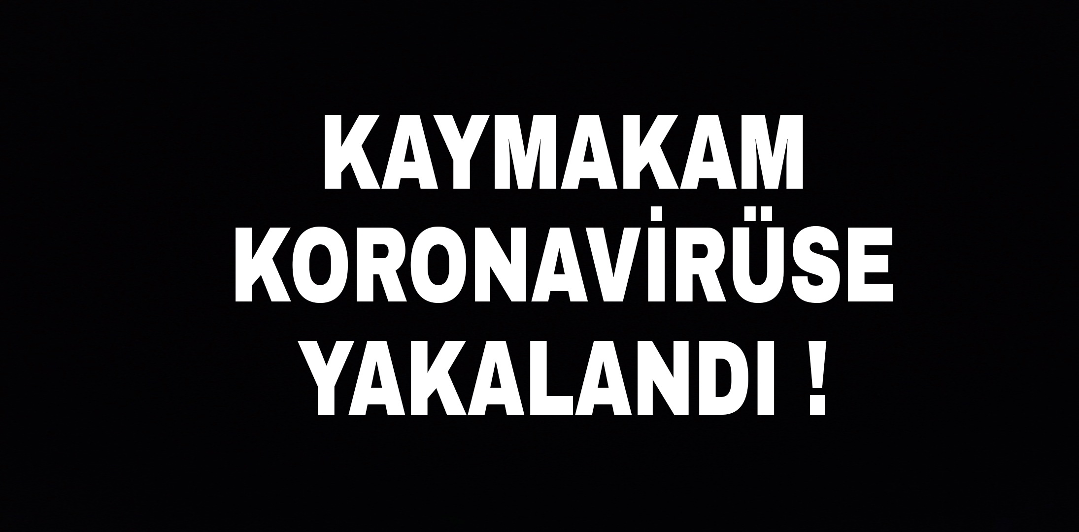 Kaymakam koronavirüse yakalandı !