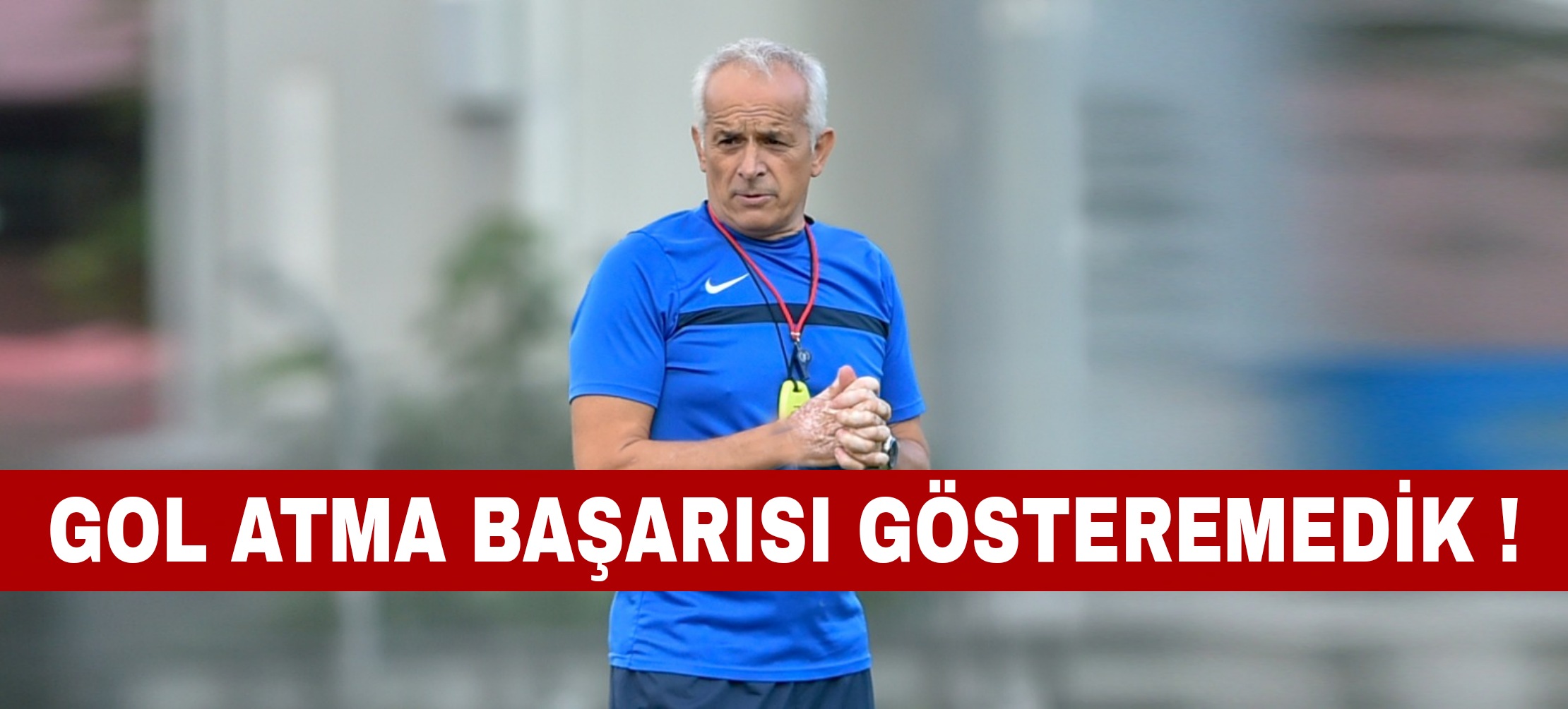 Gol atma başarısı gösteremedik !