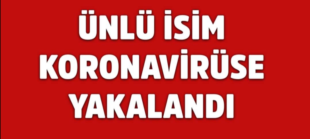 Ünlü isim koronavirüse yakalandı !