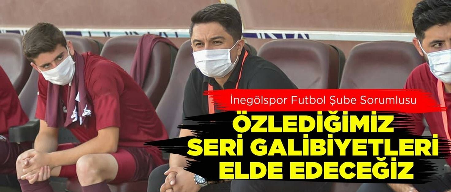 ÖZLEDİĞİMİZ SERİ GALİBİYETLERİ ELDE EDECEĞİZ
