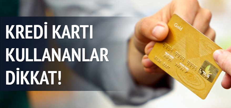 Kredi Kartı Kullananlar Dikkat !