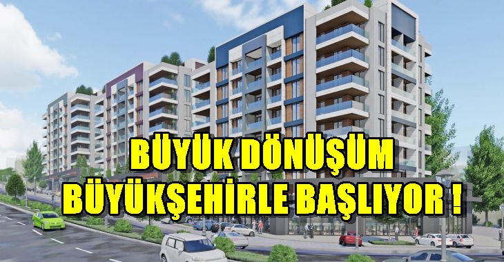 Büyük dönüşüm Büyükşehir’le başlıyor !