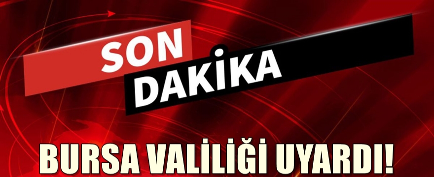 Bursa Valiliği Uyardı !