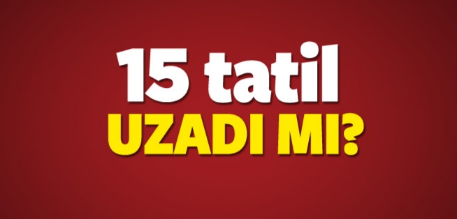 15 Tatil uzadımı !