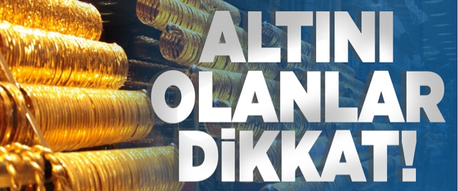 Altını olanlar dikkat !